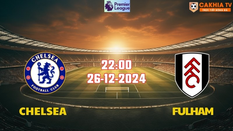 Nhận định soi kèo Chelsea vs Fulham 22h00 ngày 26/12