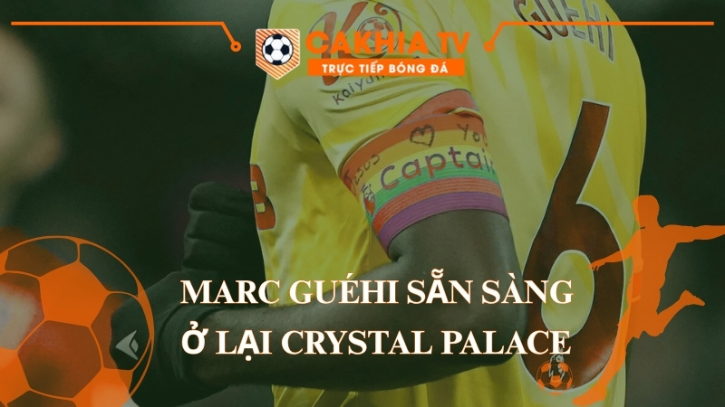 Marc Guéhi sẵn sàng ở lại Crystal Palace đến hết hợp đồng nếu không có bến đỗ phù hợp