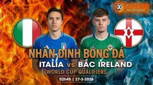 Nhận định bóng đá Ý vs Bắc Ireland 02h45 ngày 27/3