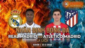 Nhận định Real Madrid vs Atletico Madrid 03h00 ngày 23/3/2026